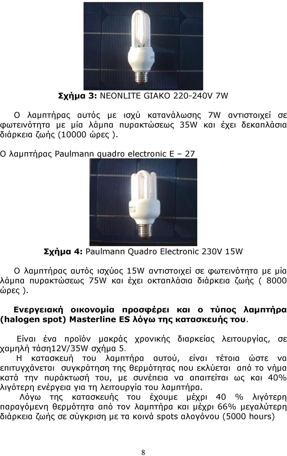διάρκεια ζωής ( 8000 ώρες ). Ενεργειακή oικονομία προσφέρει και ο τύπος λαμπτήρα (halogen spot) Masterline ES λόγω της κατασκευής του.