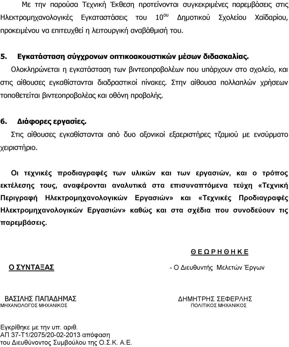 Στην αίθουσα πολλαπλών χρήσεων τοποθετείται βιντεοπροβολέας και οθόνη προβολής. 6. Διάφορες εργασίες. Στις αίθουσες εγκαθίστανται από δυο αξονικοί εξαεριστήρες τζαμιού με ενσύρματο χειριστήριο.