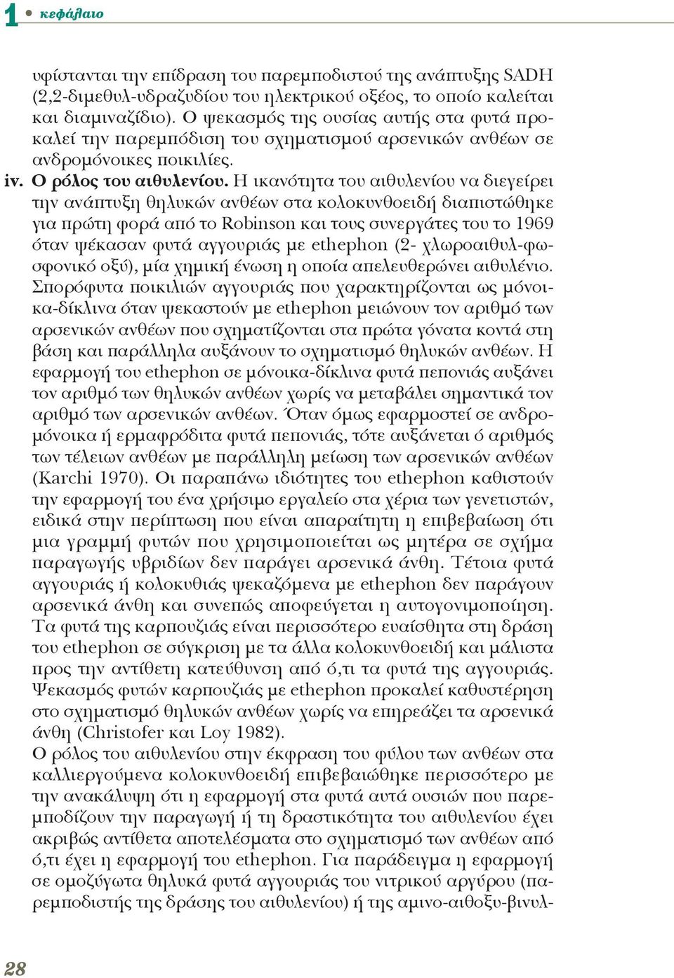 Η ικανότητα του αιθυλενίου να διεγείρει την ανάπτυξη θηλυκών ανθέων στα κολοκυνθοειδή διαπιστώθηκε για πρώτη φορά από το Robinson και τους συνεργάτες του το 1969 όταν ψέκασαν φυτά αγγουριάς με