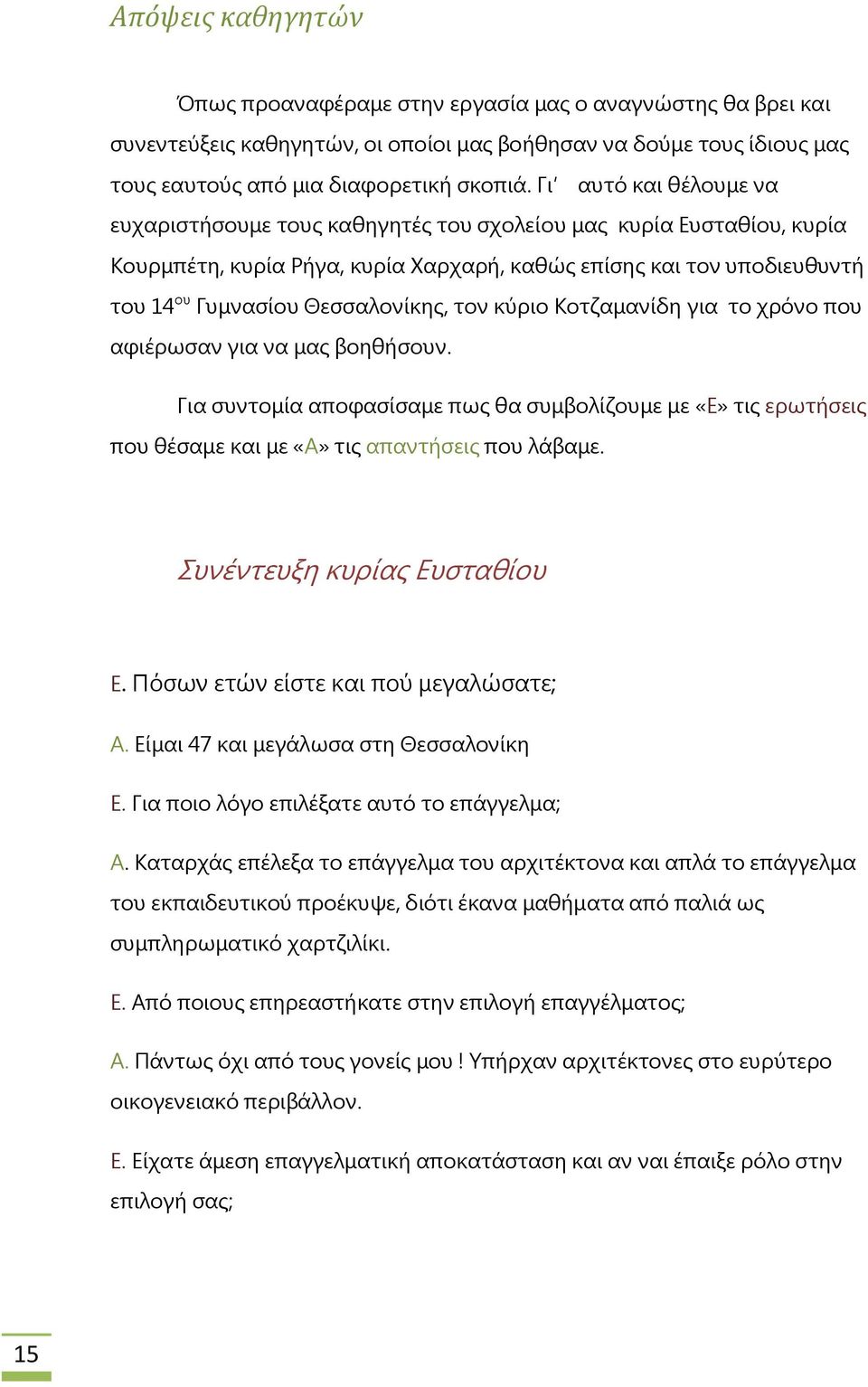 τον κύριο Κοτζαμανίδη για το χρόνο που αφιέρωσαν για να μας βοηθήσουν. Για συντομία αποφασίσαμε πως θα συμβολίζουμε με «Ε» τις ερωτήσεις που θέσαμε και με «Α» τις απαντήσεις που λάβαμε.