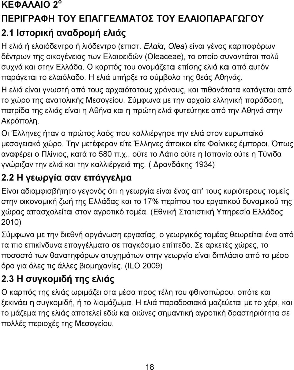 Ο καρπός του ονομάζεται επίσης ελιά και από αυτόν παράγεται το ελαιόλαδο. Η ελιά υπήρξε το σύμβολο της θεάς Αθηνάς.