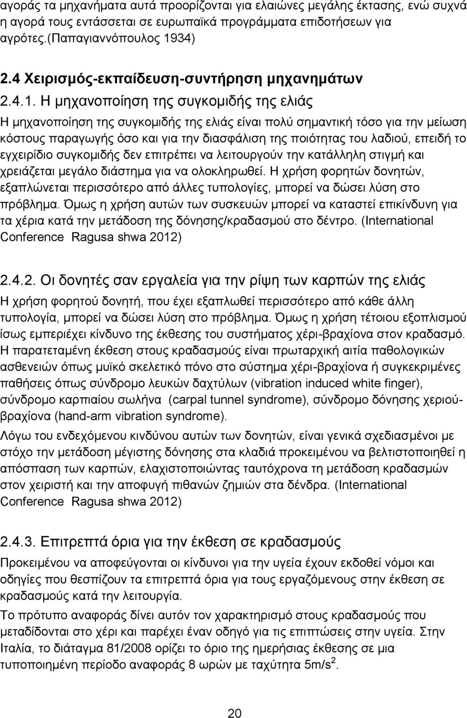 Η μηχανοποίηση της συγκομιδής της ελιάς Η μηχανοποίηση της συγκομιδής της ελιάς είναι πολύ σημαντική τόσο για την μείωση κόστους παραγωγής όσο και για την διασφάλιση της ποιότητας του λαδιού, επειδή