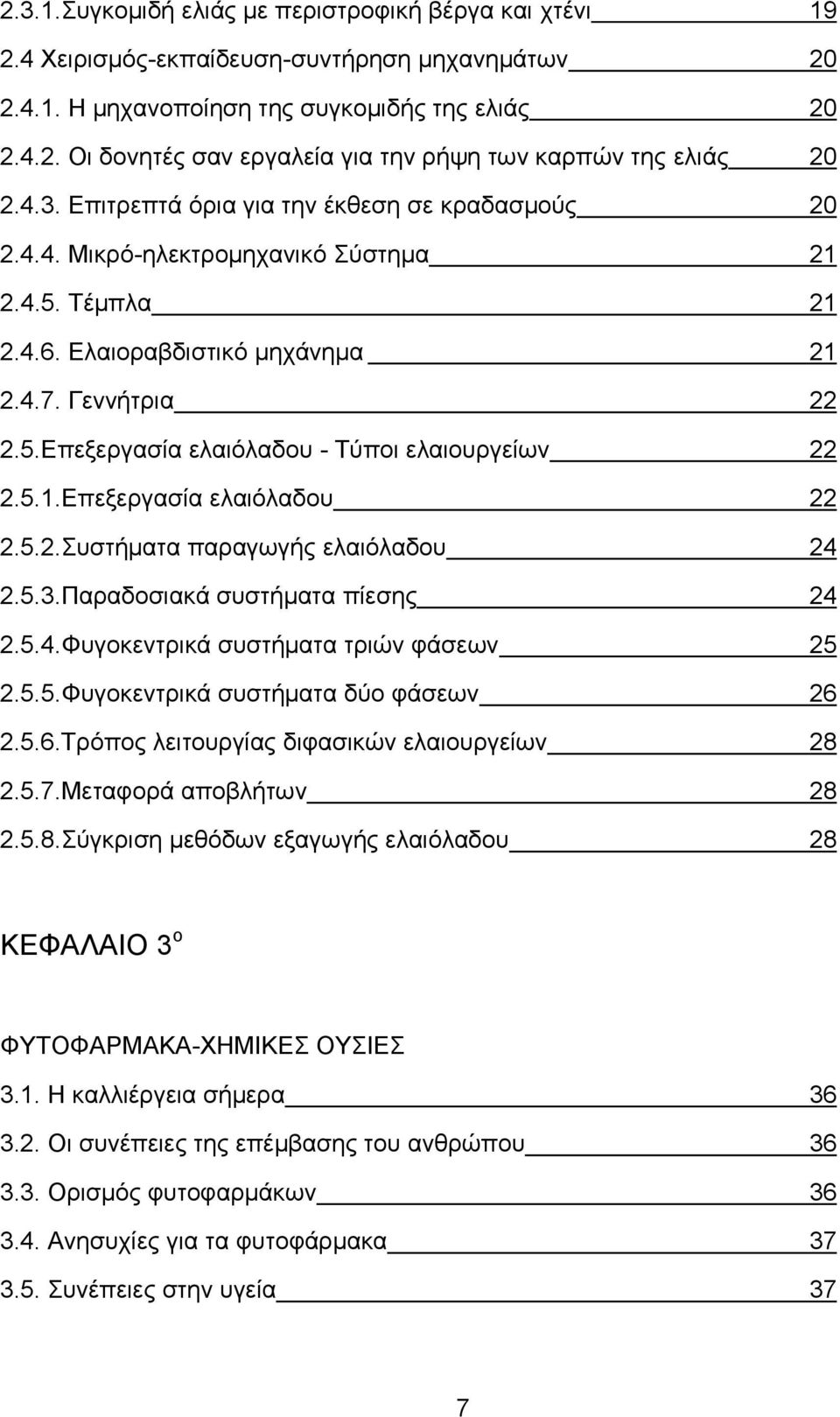 5.1.Επεξεργασία ελαιόλαδου 22 2.5.2.Συστήματα παραγωγής ελαιόλαδου 24 2.5.3.Παραδοσιακά συστήματα πίεσης 24 2.5.4.Φυγοκεντρικά συστήματα τριών φάσεων 25 2.5.5.Φυγοκεντρικά συστήματα δύο φάσεων 26 