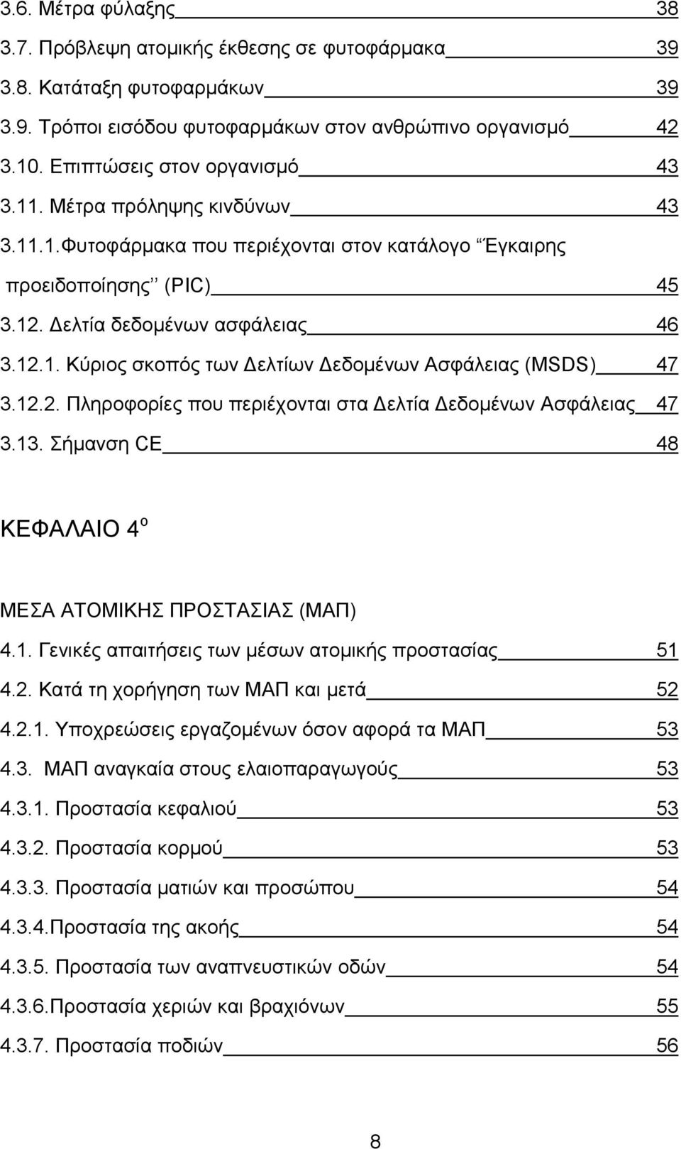 12.2. Πληροφορίες που περιέχονται στα Δελτία Δεδομένων Ασφάλειας 47 3.13. Σήμανση CE 48 ΚΕΦΑΛΑΙΟ 4 ο ΜΕΣΑ ΑΤΟΜΙΚΗΣ ΠΡΟΣΤΑΣΙΑΣ (ΜΑΠ) 4.1. Γενικές απαιτήσεις των μέσων ατομικής προστασίας 51 4.2. Κατά τη χορήγηση των ΜΑΠ και µετά 52 4.