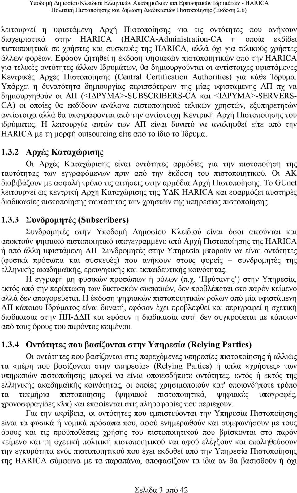 Εφόσον ζητηθεί η έκδοση ψηφιακών πιστοποιητικών από την HARICA για τελικές οντότητες άλλων Ιδρυμάτων, θα δημιουργούνται οι αντίστοιχες υφιστάμενες Κεντρικές Αρχές Πιστοποίησης (Central Certification