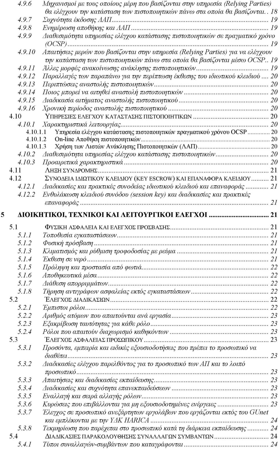 . 19 4.9.11 Άλλες μορφές ανακοίνωσης ανάκλησης πιστοποιητικών... 19 4.9.12 Παραλλαγές των παραπάνω για την περίπτωση έκθεσης του ιδιωτικού κλειδιού... 20 4.9.13 Περιπτώσεις αναστολής πιστοποιητικών.