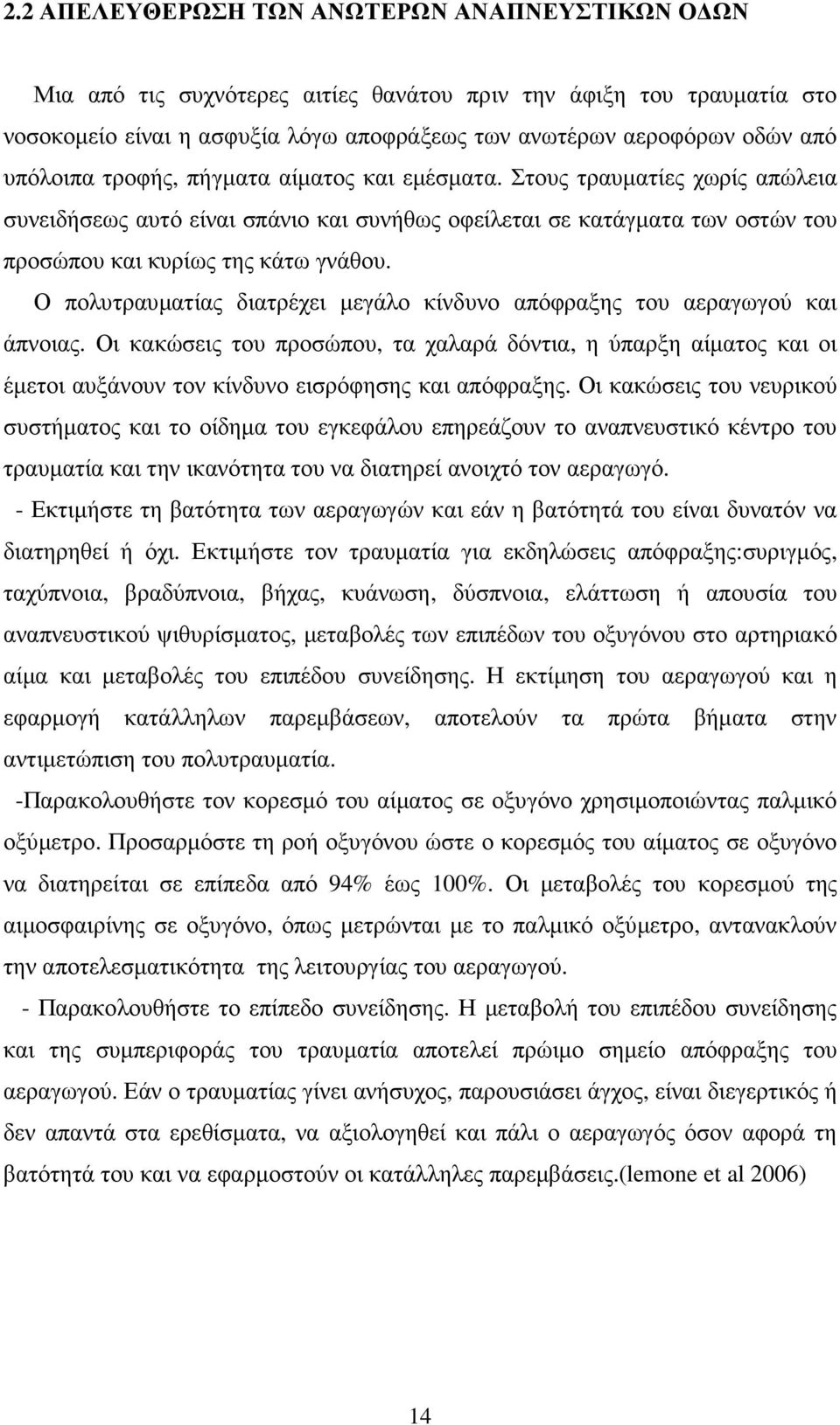 Ο πολυτραυµατίας διατρέχει µεγάλο κίνδυνο απόφραξης του αεραγωγού και άπνοιας. Οι κακώσεις του προσώπου, τα χαλαρά δόντια, η ύπαρξη αίµατος και οι έµετοι αυξάνουν τον κίνδυνο εισρόφησης και απόφραξης.