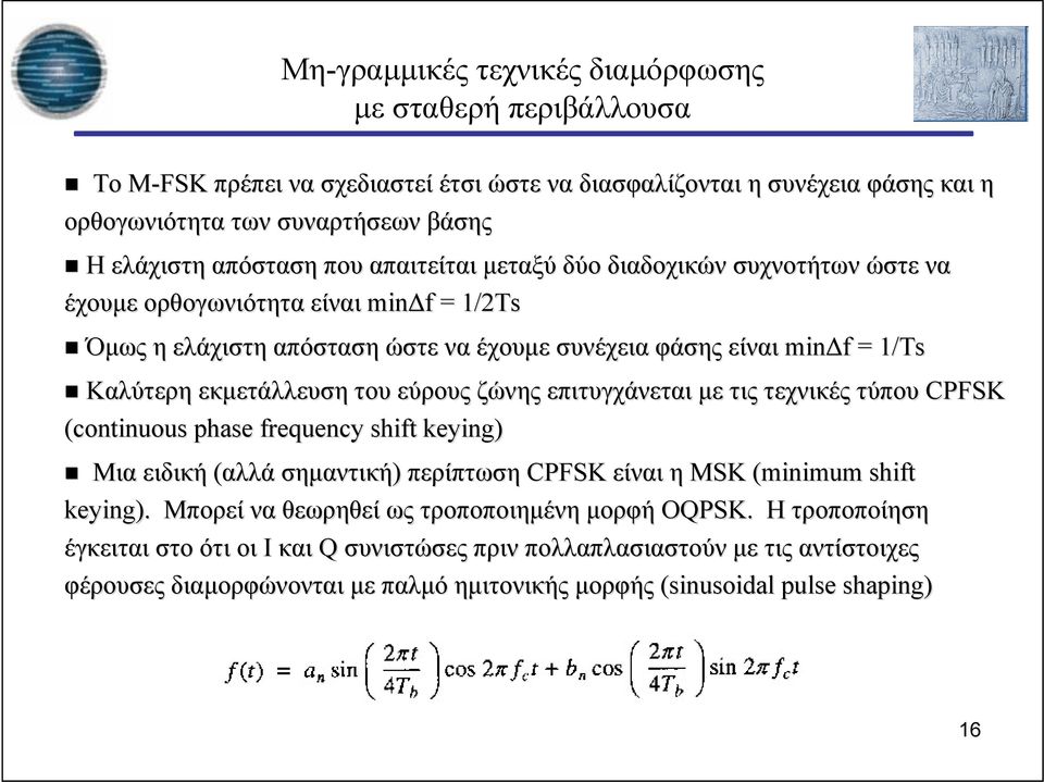 εύρους ζώνης επιτυγχάνεται με τις τεχνικές τύπου CPFSK (continuous phase frequency shift keying) Μια ειδική (αλλά σημαντική) περίπτωση CPFSK είναι η MSK (minimum shift keying).