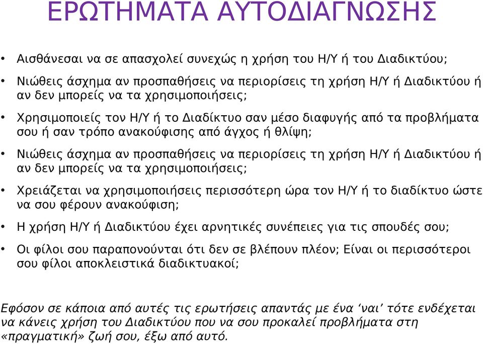 Διαδικτύου ή αν δεν μπορείς να τα χρησιμοποιήσεις; Χρειάζεται να χρησιμοποιήσεις περισσότερη ώρα τον Η/Υ ή το διαδίκτυο ώστε να σου φέρουν ανακούφιση; Η χρήση Η/Υ ή Διαδικτύου έχει αρνητικές