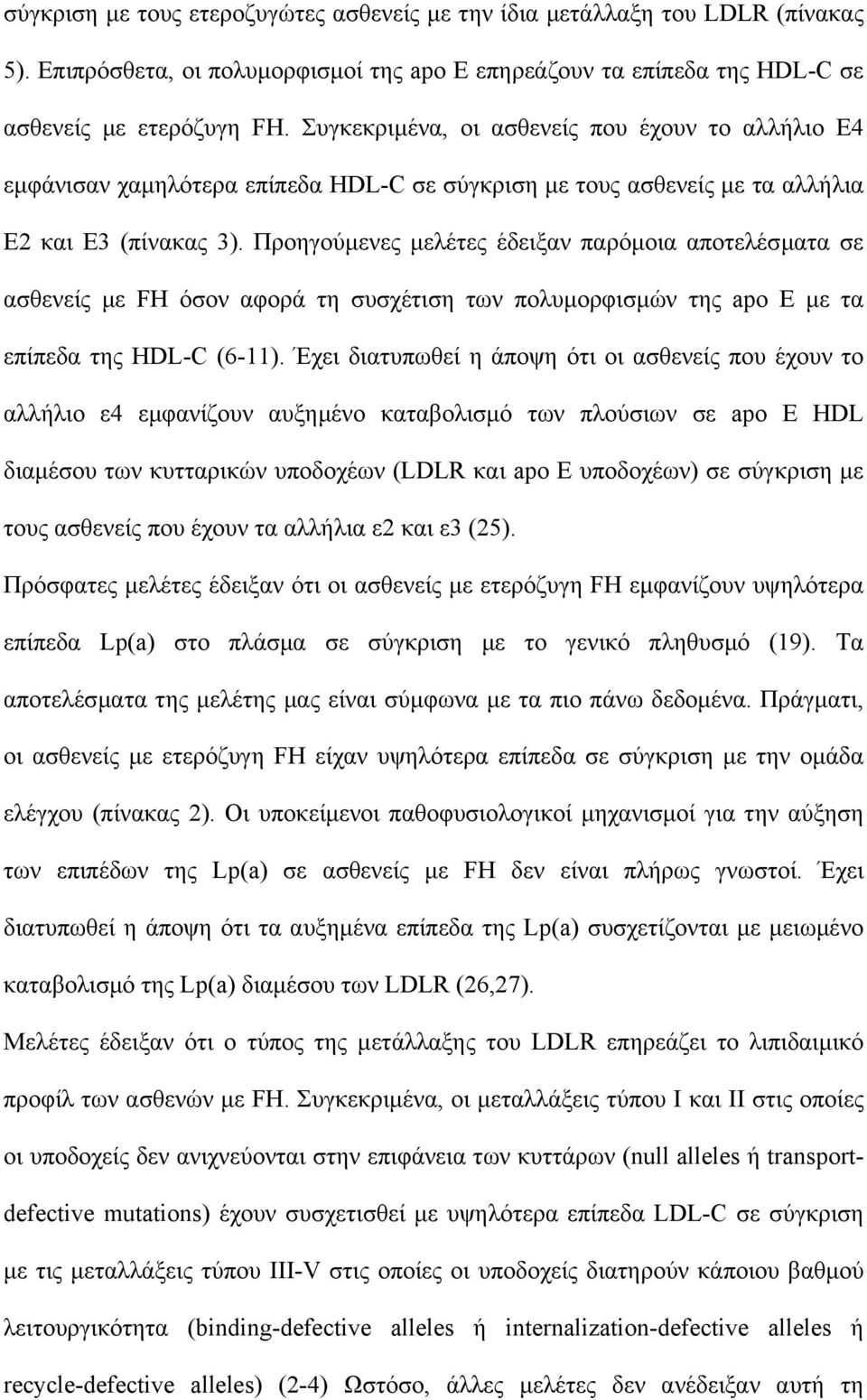 Προηγούµενες µελέτες έδειξαν παρόµοια αποτελέσµατα σε ασθενείς µε FH όσον αφορά τη συσχέτιση των πολυµορφισµών της apo E µε τα επίπεδα της HDL-C (6-11).