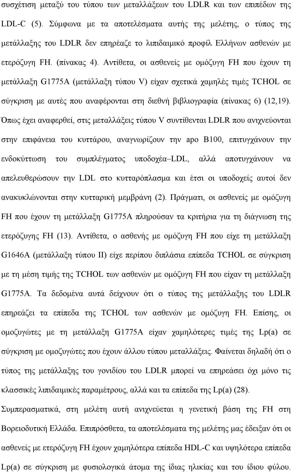 Αντίθετα, οι ασθενείς µε οµόζυγη FH που έχουν τη µετάλλαξη G1775A (µετάλλαξη τύπου V) είχαν σχετικά χαµηλές τιµές TCHOL σε σύγκριση µε αυτές που αναφέρονται στη διεθνή βιβλιογραφία (πίνακας 6)