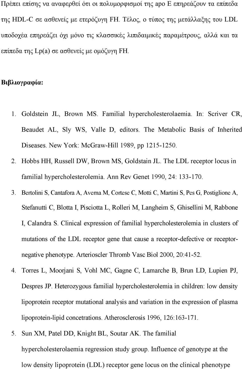 Goldstein JL, Brown MS. Familial hypercholesterolaemia. In: Scriver CR, Beaudet AL, Sly WS, Valle D, editors. The Metabolic Basis of Inherited Diseases. New York: McGraw-Hill 1989, pp 1215-1250. 2.