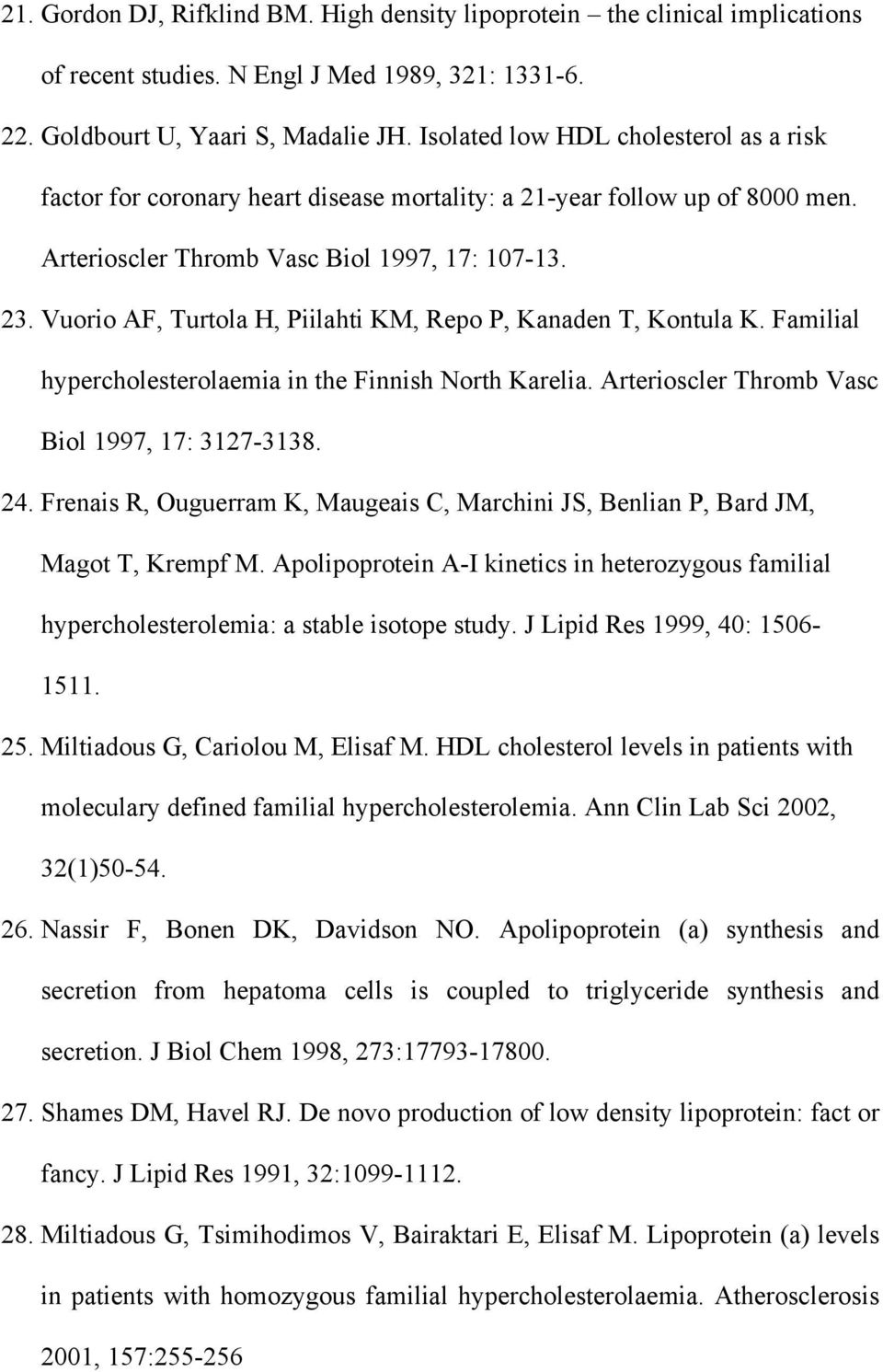 Vuorio AF, Turtola H, Piilahti KM, Repo P, Kanaden T, Kontula K. Familial hypercholesterolaemia in the Finnish North Karelia. Arterioscler Thromb Vasc Biol 1997, 17: 3127-3138. 24.