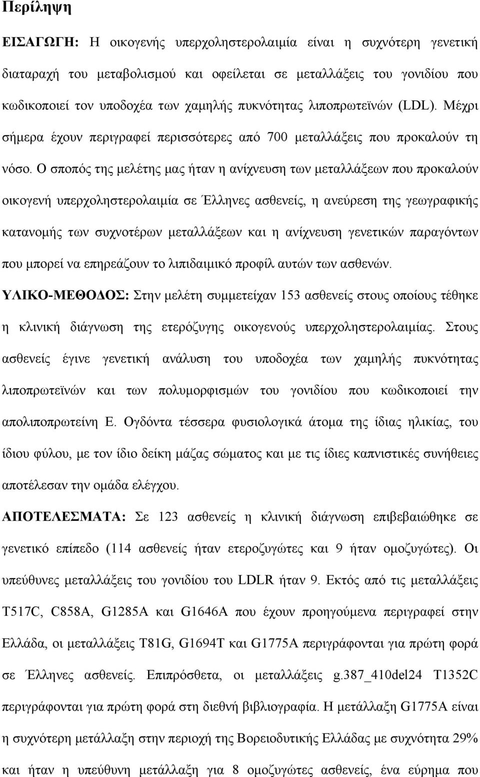 Ο σποπός της µελέτης µας ήταν η ανίχνευση των µεταλλάξεων που προκαλούν οικογενή υπερχοληστερολαιµία σε Έλληνες ασθενείς, η ανεύρεση της γεωγραφικής κατανοµής των συχνοτέρων µεταλλάξεων και η