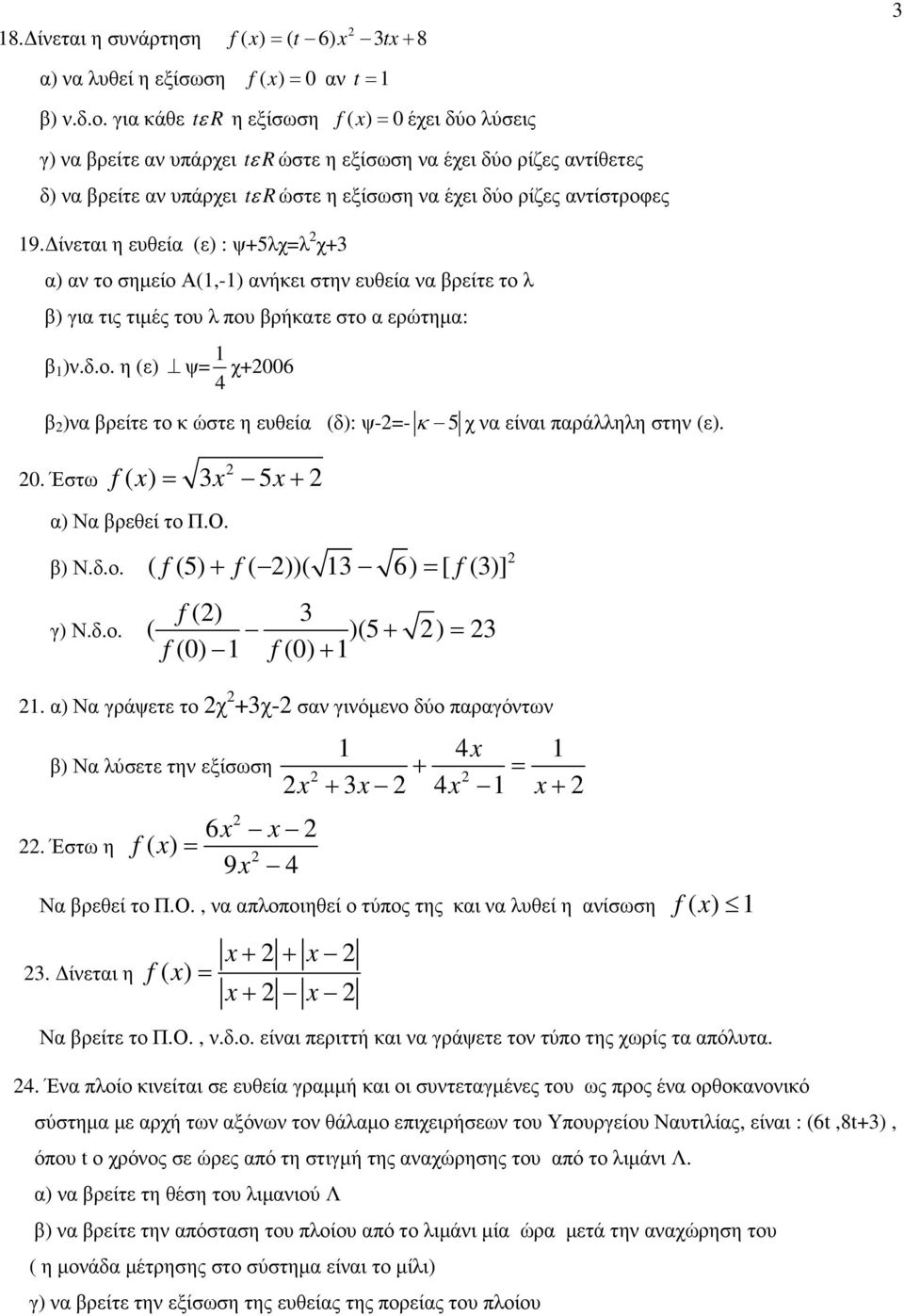 ίνεται η ευθεία (ε) : ψ+5λχλ χ+3 α) αν το σηµείο Α(1,-1) ανήκει στην ευθεία να βρείτε το λ β) για τις τιµές του λ που βρήκατε στο α ερώτηµα: β 1 )ν.δ.ο. η (ε) ψ 1 4 χ+006 β )να βρείτε το κ ώστε η ευθεία (δ): ψ--κ 5χ να είναι παράλληλη στην (ε).