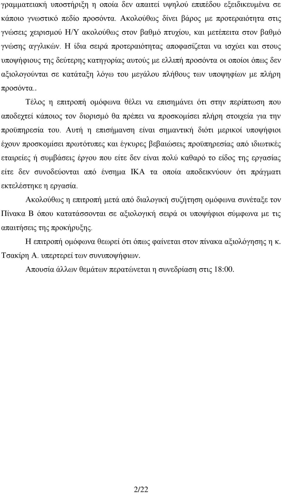 Η ίδια σειρά προτεραιότητας αποφασίζεται να ισχύει και στους υποψήφιους της δεύτερης κατηγορίας αυτούς με ελλιπή προσόντα οι οποίοι όπως δεν αξιολογούνται σε κατάταξη λόγω του μεγάλου πλήθους των