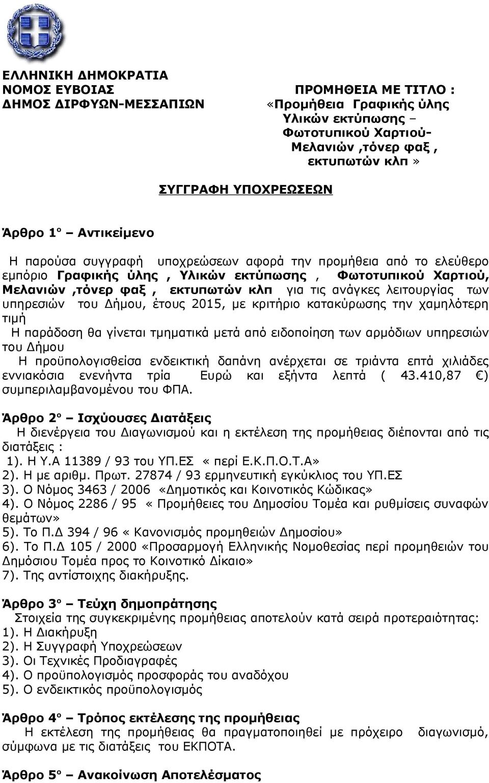 ανάγκες λειτουργίας των υπηρεσιών του Δήμου, έτους 2015, με κριτήριο κατακύρωσης την χαμηλότερη τιμή Η παράδοση θα γίνεται τμηματικά μετά από ειδοποίηση των αρμόδιων υπηρεσιών του Δήμου Η