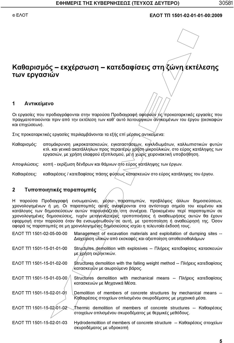 Στις προκαταρκτικές εργασίες περιλαμβάνονται τα εξής επί μέρους αντικείμενα: Καθαρισμός: Αποψιλώσεις: Καθαιρέσεις: απομάκρυνση μικροκατασκευών, εγκαταστάσεων, κιγκλιδωμάτων, καλλωπιστικών φυτών κτλ.