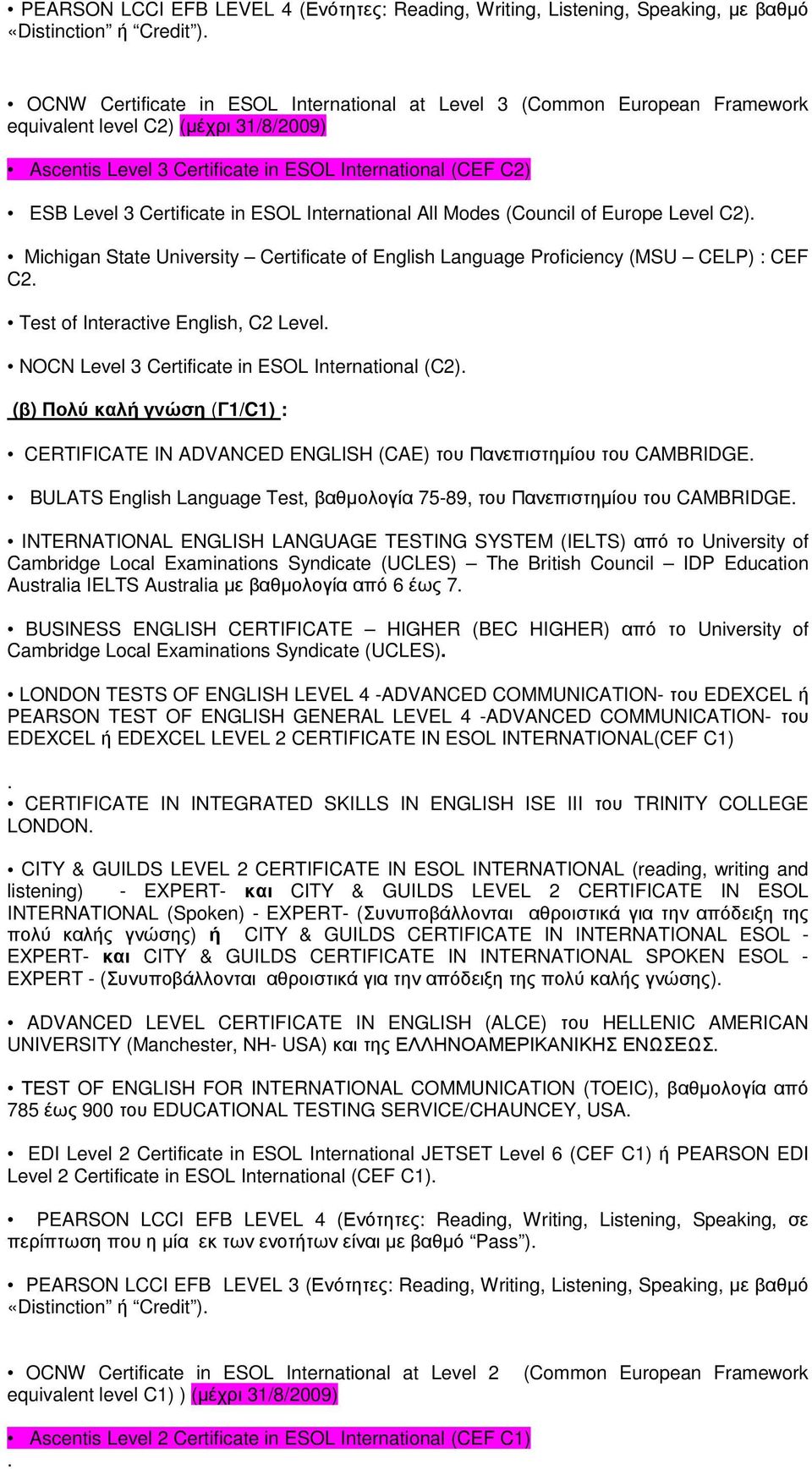 in ESOL International All Modes (Council of Europe Level C2). Michigan State University Certificate of English Language Proficiency (MSU CELP) : CEF C2. Test of Interactive English, C2 Level.