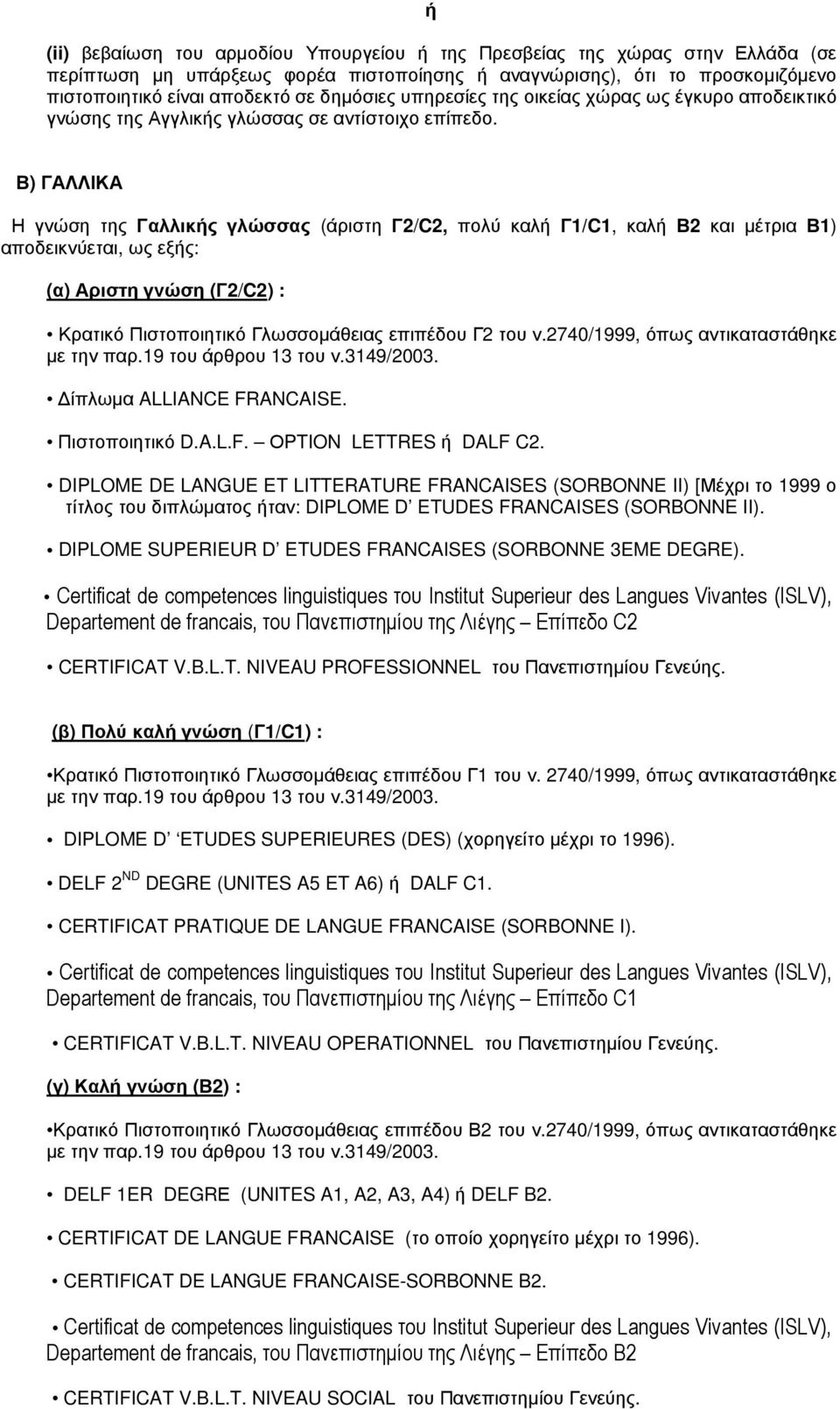 Β) ΓΑΛΛΙΚΑ Η γνώση της Γαλλικής γλώσσας (άριστη Γ2/C2, πολύ καλή Γ1/C1, καλή Β2 και µέτρια Β1) αποδεικνύεται, ως εξής: Κρατικό Πιστοποιητικό Γλωσσοµάθειας επιπέδου Γ2 του ν.