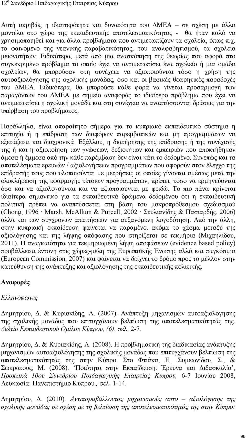 Ειδικότερα, μετά από μια ανασκόπηση της θεωρίας που αφορά στο συγκεκριμένο πρόβλημα το οποίο έχει να αντιμετωπίσει ένα σχολείο ή μια ομάδα σχολείων, θα μπορούσαν στη συνέχεια να αξιοποιούνται τόσο η