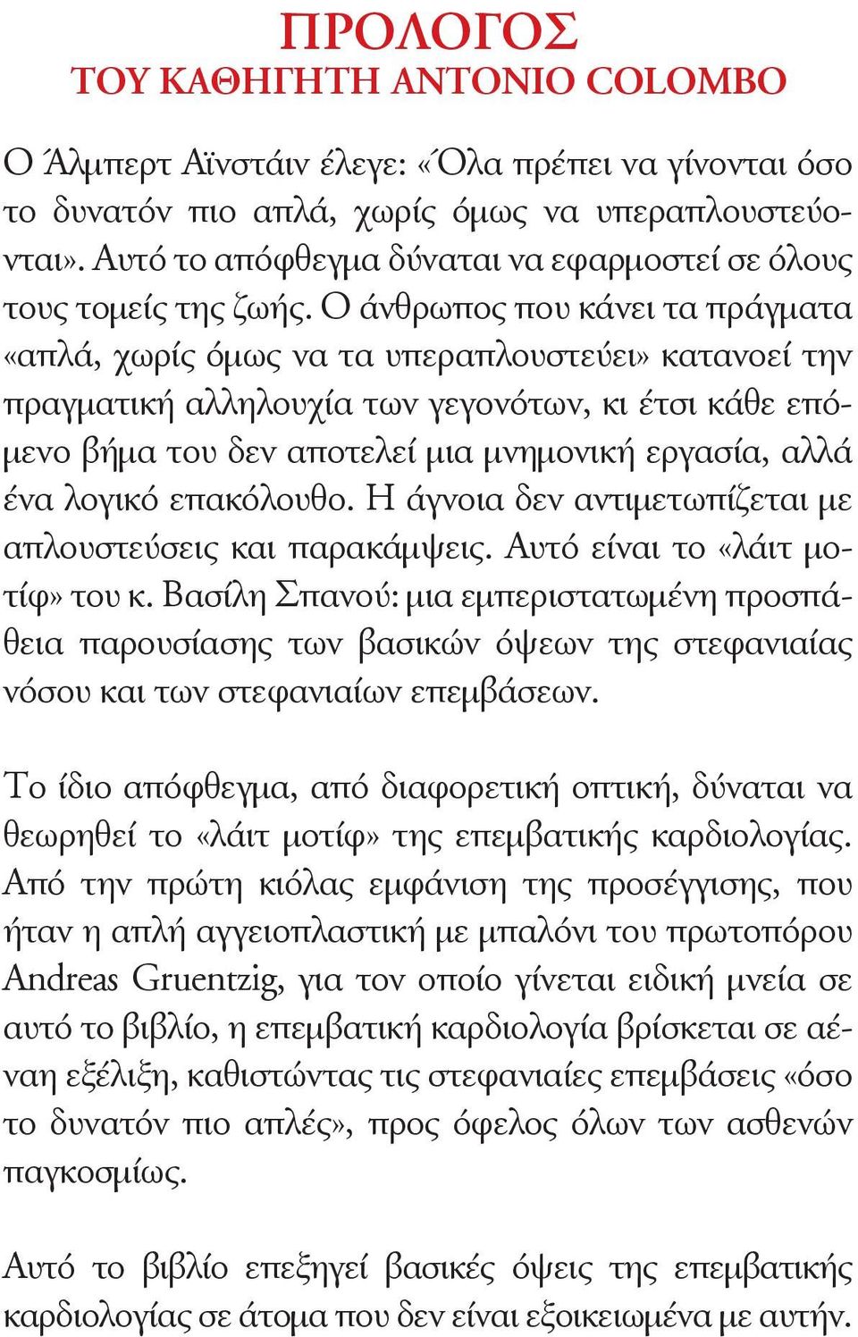 Ο άνθρωπος που κάνει τα πράγματα «απλά, χωρίς όμως να τα υπεραπλουστεύει» κατανοεί την πραγματική αλληλουχία των γεγονότων, κι έτσι κάθε επόμενο βήμα του δεν αποτελεί μια μνημονική εργασία, αλλά ένα
