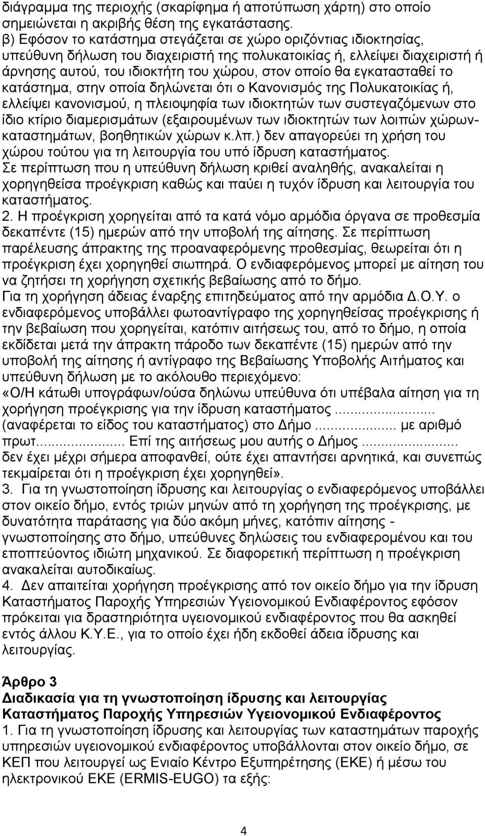 εγκατασταθεί το κατάστημα, στην οποία δηλώνεται ότι ο Κανονισμός της Πολυκατοικίας ή, ελλείψει κανονισμού, η πλειοψηφία των ιδιοκτητών των συστεγαζόμενων στο ίδιο κτίριο διαμερισμάτων (εξαιρουμένων