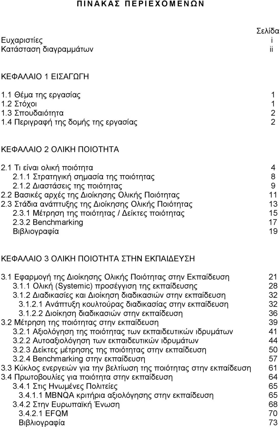 2 Βασικές αρχές της Διοίκησης Ολικής Ποιότητας 11 2.3 Στάδια ανάπτυξης της Διοίκησης Ολικής Ποιότητας 13 2.3.1 Μέτρηση της ποιότητας / Δείκτες ποιότητας 15 2.3.2 Benchmarking 17 Βιβλιογραφία 19 ΚΕΦΑΛΑΙΟ 3 ΟΛΙΚΗ ΠΟΙΟΤΗΤΑ ΣΤΗΝ ΕΚΠΑΙΔΕΥΣΗ 3.