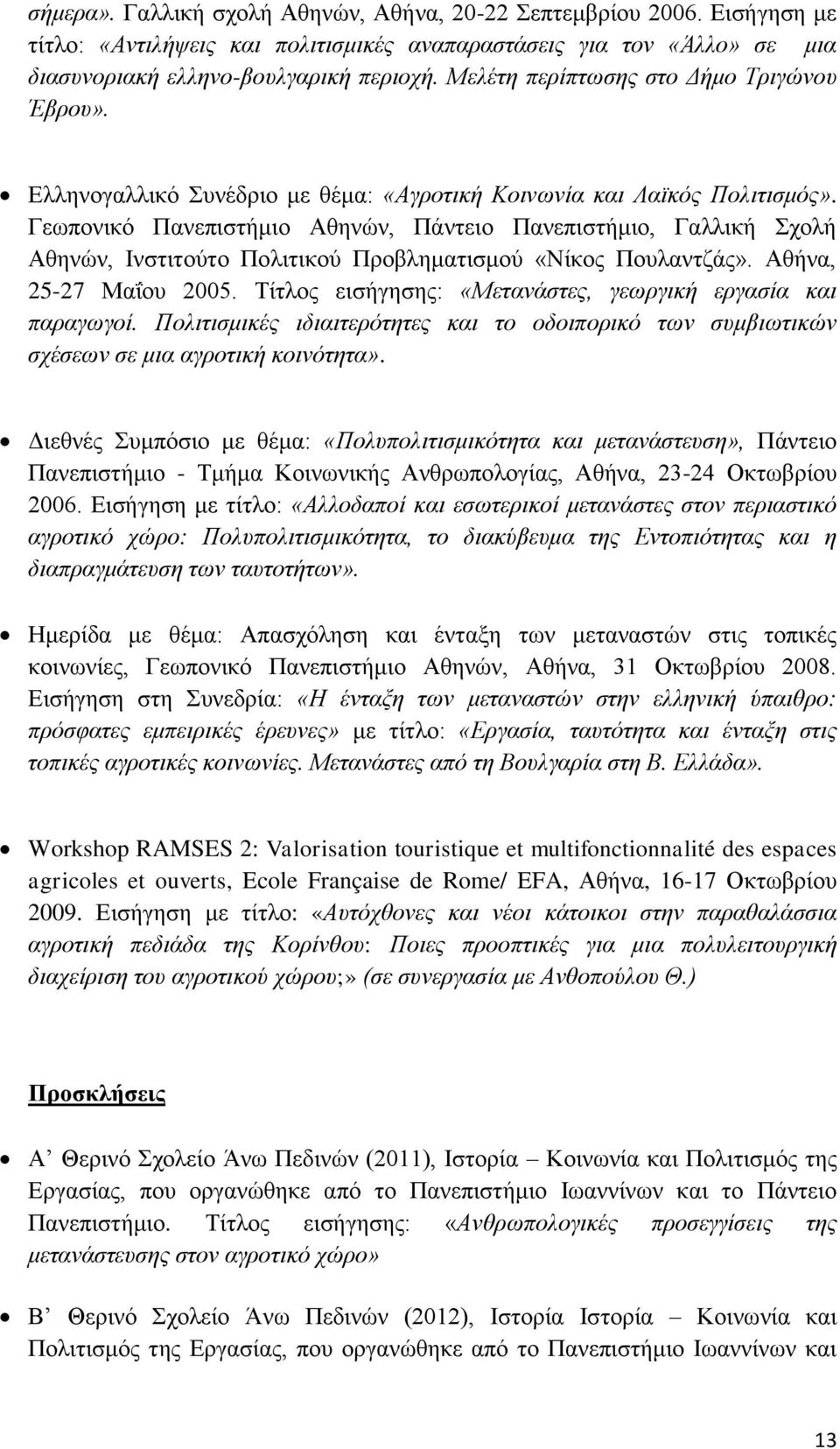 Γεωπονικό Πανεπιστήμιο Αθηνών, Πάντειο Πανεπιστήμιο, Γαλλική Σχολή Αθηνών, Ινστιτούτο Πολιτικού Προβληματισμού «Νίκος Πουλαντζάς». Αθήνα, 25-27 Μαΐου 2005.