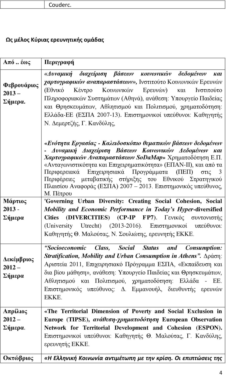 (Αθηνά), ανάθεση: Υπουργείο Παιδείας και Θρησκευμάτων, Αθλητισμού και Πολιτισμού, χρηματοδότηση: Ελλάδα-ΕΕ (ΕΣΠΑ 2007-13). Επιστημονικοί υπεύθυνοι: Καθηγητής Ν. Δεμερτζής, Γ.