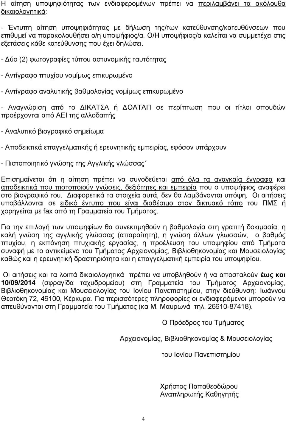 - Δύο (2) φωτογραφίες τύπου αστυνομικής ταυτότητας - Αντίγραφο πτυχίου νομίμως επικυρωμένο - Αντίγραφο αναλυτικής βαθμολογίας νομίμως επικυρωμένο - Αναγνώριση από το ΔΙΚΑΤΣΑ ή ΔΟΑΤΑΠ σε περίπτωση που