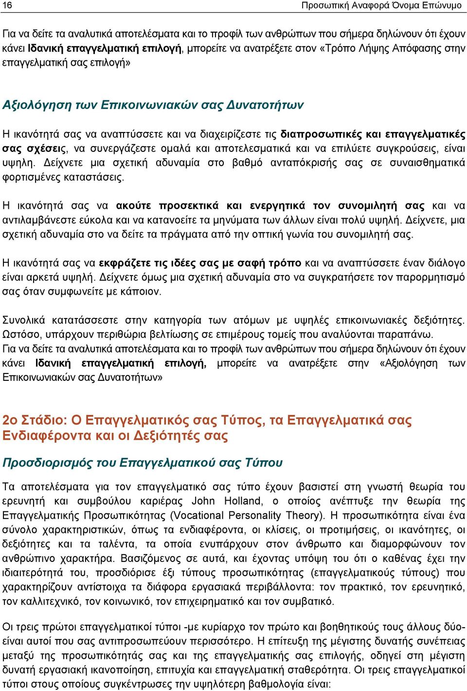 σχέσεις, να συνεργάζεστε ομαλά και αποτελεσματικά και να επιλύετε συγκρούσεις, είναι υψηλη. Δείχνετε μια σχετική αδυναμία στο βαθμό ανταπόκρισής σας σε συναισθηματικά φορτισμένες καταστάσεις.