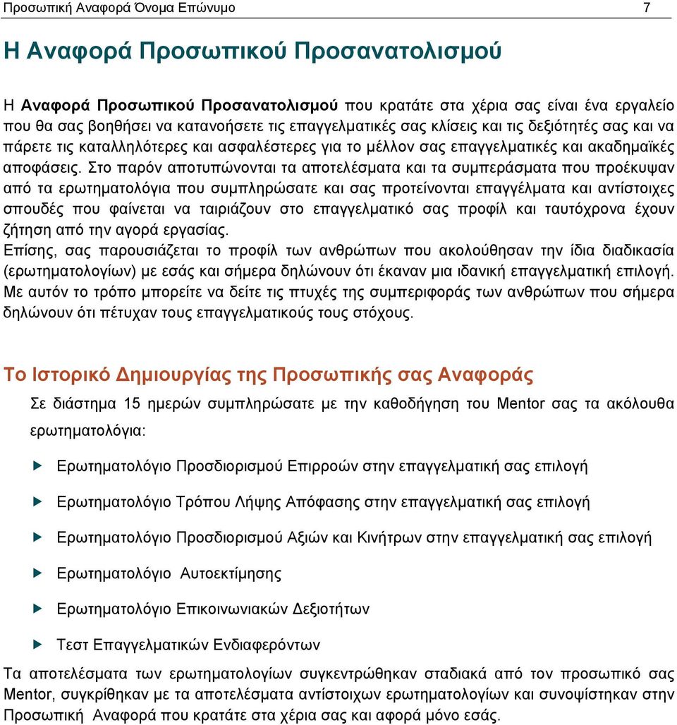 Στο παρόν αποτυπώνονται τα αποτελέσματα και τα συμπεράσματα που προέκυψαν από τα ερωτηματολόγια που συμπληρώσατε και σας προτείνονται επαγγέλματα και αντίστοιχες σπουδές που φαίνεται να ταιριάζουν