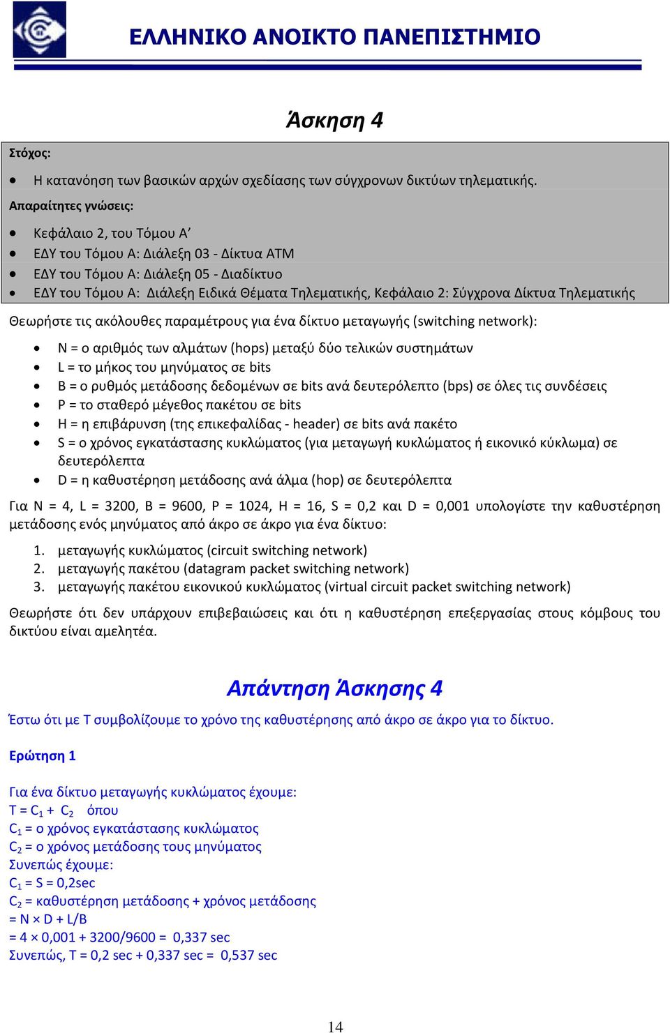 Δίκτυα Τηλεματικής Θεωρήστε τις ακόλουθες παραμέτρους για ένα δίκτυο μεταγωγής (swiching nework): Ν ο αριθμός των αλμάτων (hops) μεταξύ δύο τελικών συστημάτων L το μήκος του μηνύματος σε bis Β ο