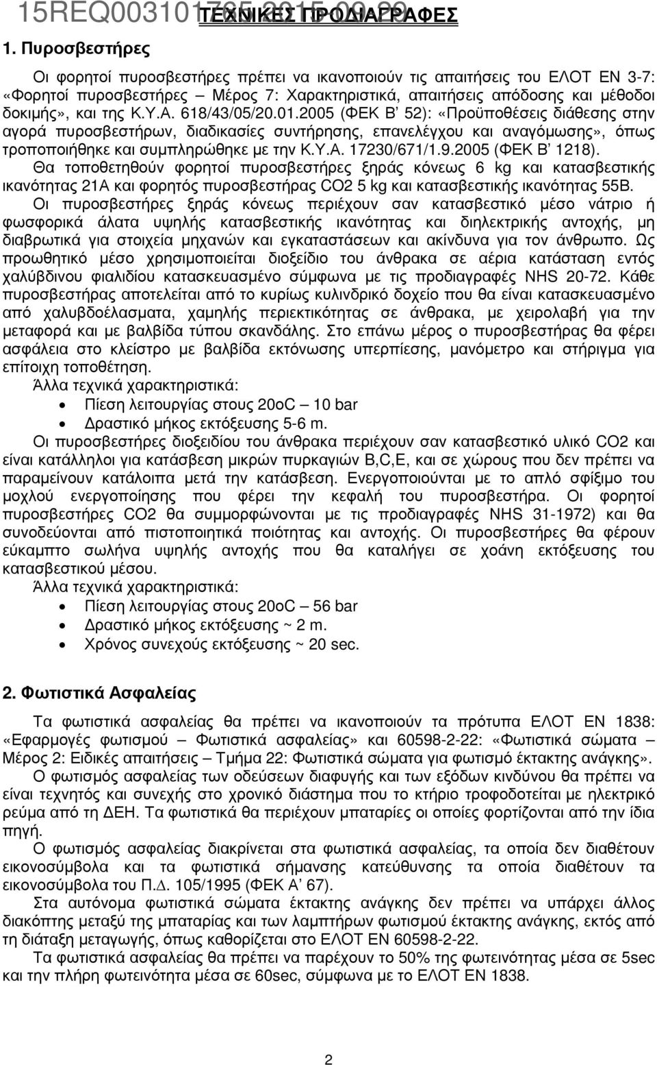 2005 (ΦΕΚ Β 52): «Προϋποθέσεις διάθεσης στην αγορά πυροσβεστήρων, διαδικασίες συντήρησης, επανελέγχου και αναγόµωσης», όπως τροποποιήθηκε και συµπληρώθηκε µε την Κ.Υ.Α. 17230/671/1.9.