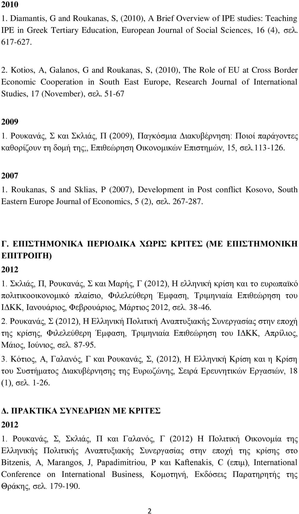 Ρουκανάς, Σ και Σκλιάς, Π (2009), Παγκόσμια Διακυβέρνηση: Ποιοί παράγοντες καθορίζουν τη δομή της;, Επιθεώρηση Οικονομικών Επιστημών, 15, σελ.113-126. 2007 1.