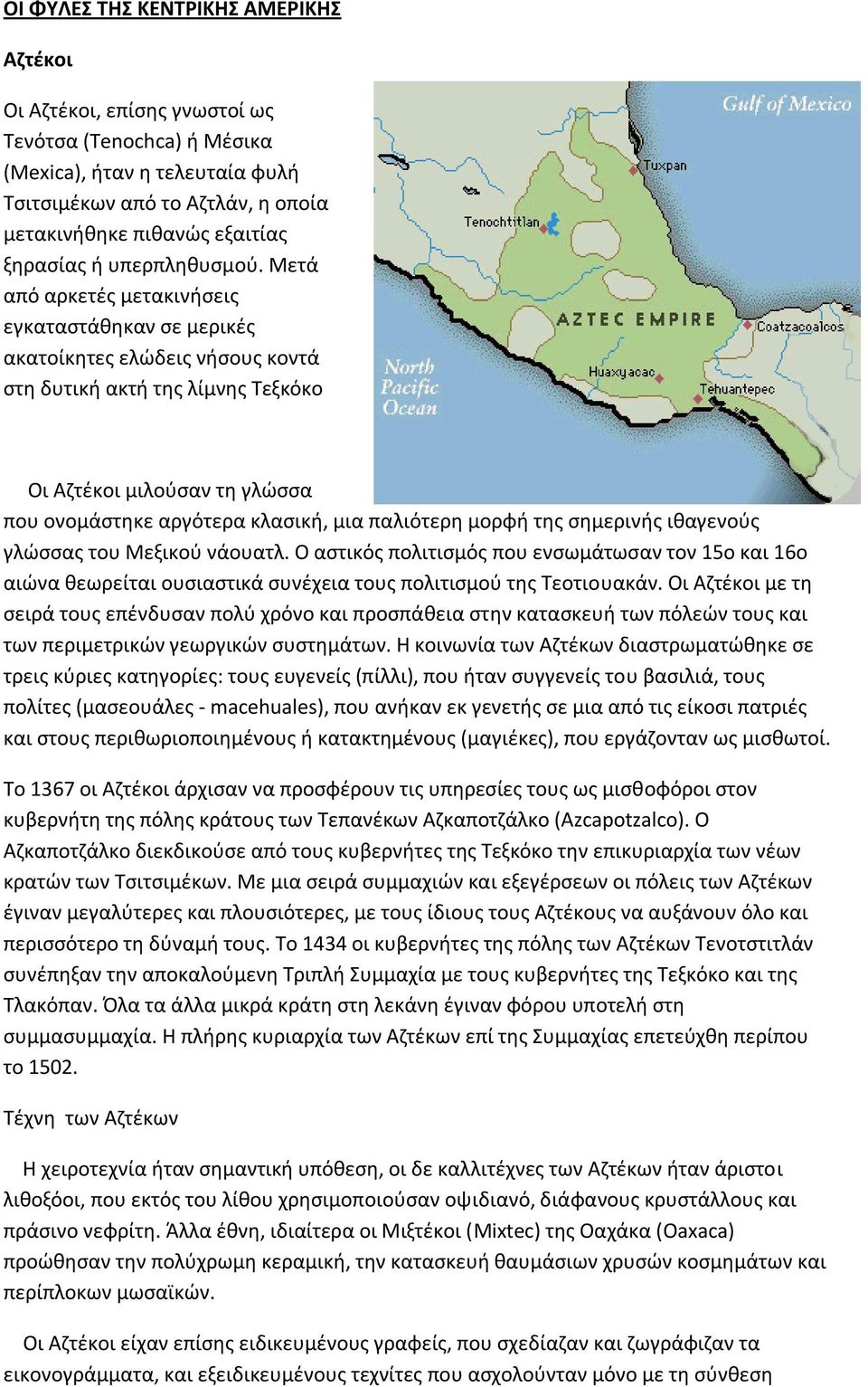 Μετά από αρκετές μετακινήσεις εγκαταστάθηκαν σε μερικές ακατοίκητες ελώδεις νήσους κοντά στη δυτική ακτή της λίμνης Τεξκόκο Οι Αζτέκοι μιλούσαν τη γλώσσα που ονομάστηκε αργότερα κλασική, μια