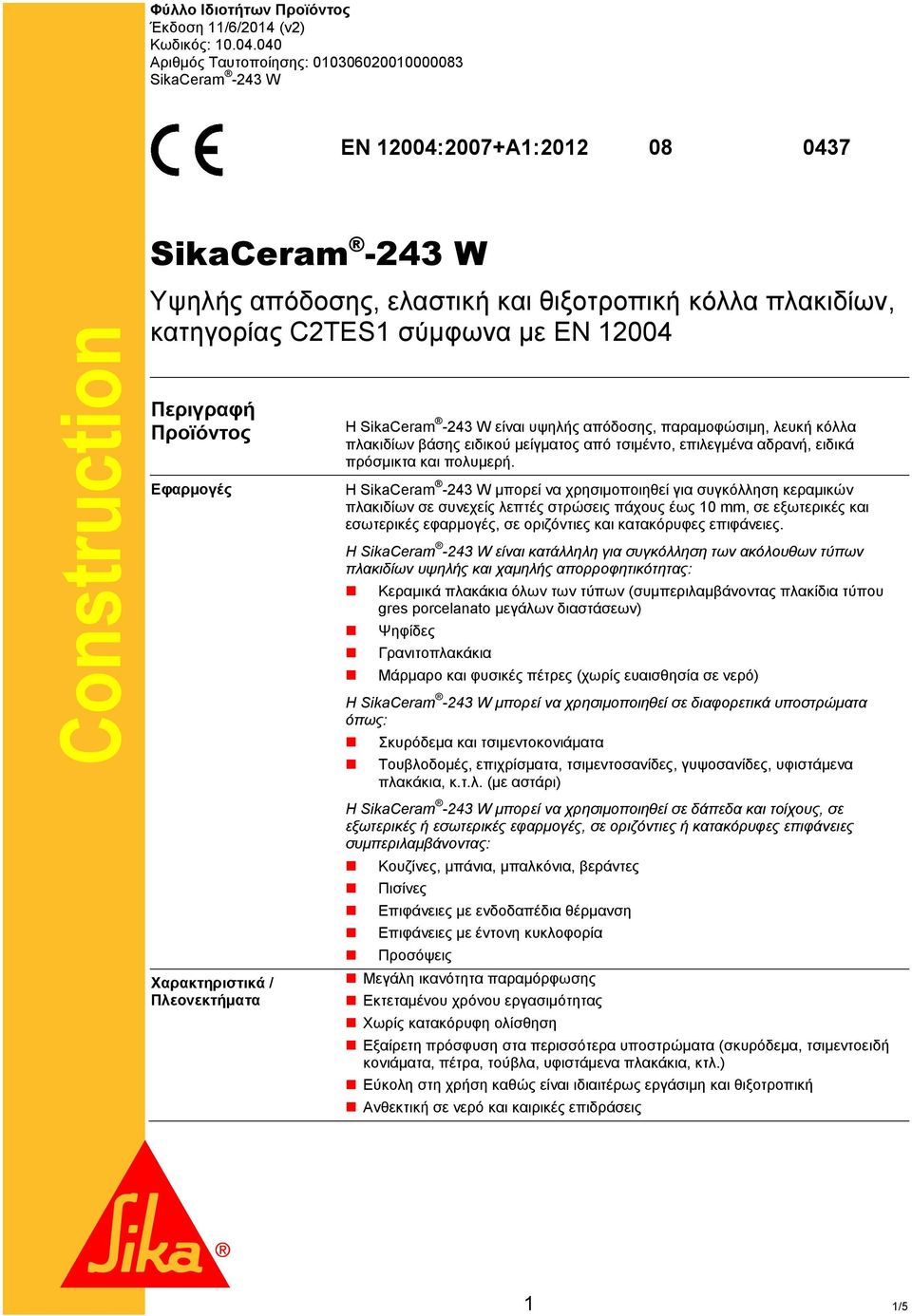 12004 Περιγραφή Προϊόντος Εφαρμογές Η SikaCeram -243 W είναι υψηλής απόδοσης, παραμοφώσιμη, λευκή κόλλα πλακιδίων βάσης ειδικού μείγματος από τσιμέντο, επιλεγμένα αδρανή, ειδικά πρόσμικτα και