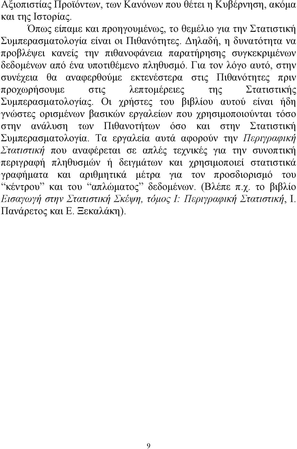 Για τον λόγο αυτό, στην συνέχεια θα αναφερθούμε εκτενέστερα στις Πιθανότητες πριν προχωρήσουμε στις λεπτομέρειες της Στατιστικής Συμπερασματολογίας.