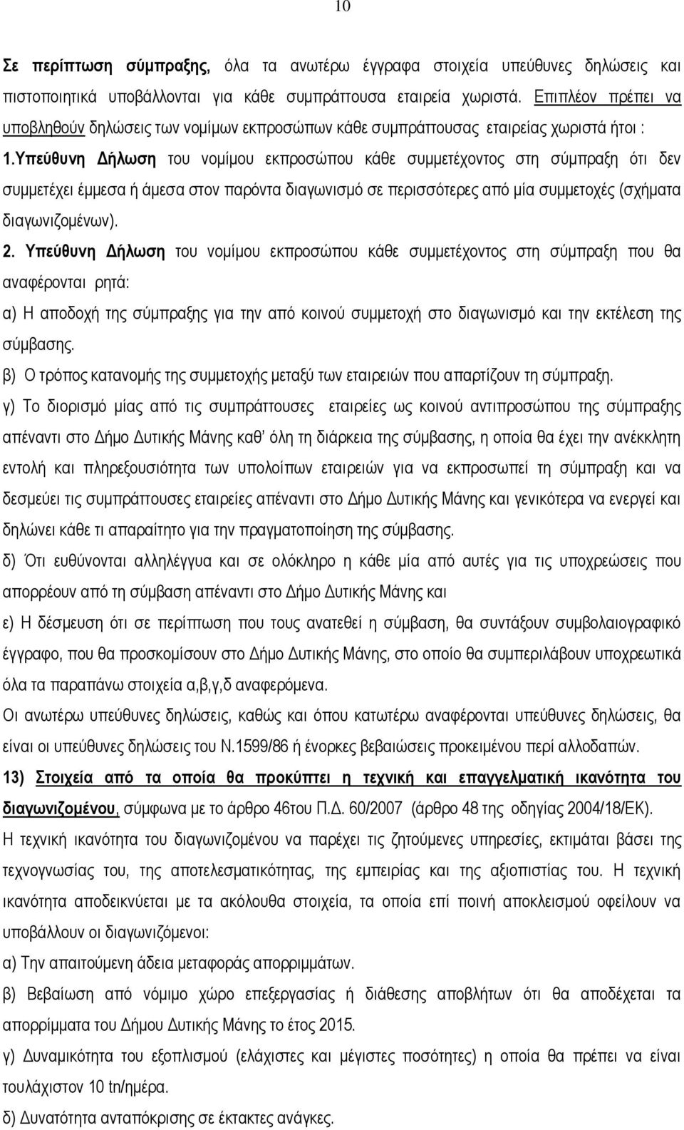 Υπεύθυνη Δήλωση του νομίμου εκπροσώπου κάθε συμμετέχοντος στη σύμπραξη ότι δεν συμμετέχει έμμεσα ή άμεσα στον παρόντα διαγωνισμό σε περισσότερες από μία συμμετοχές (σχήματα διαγωνιζομένων). 2.