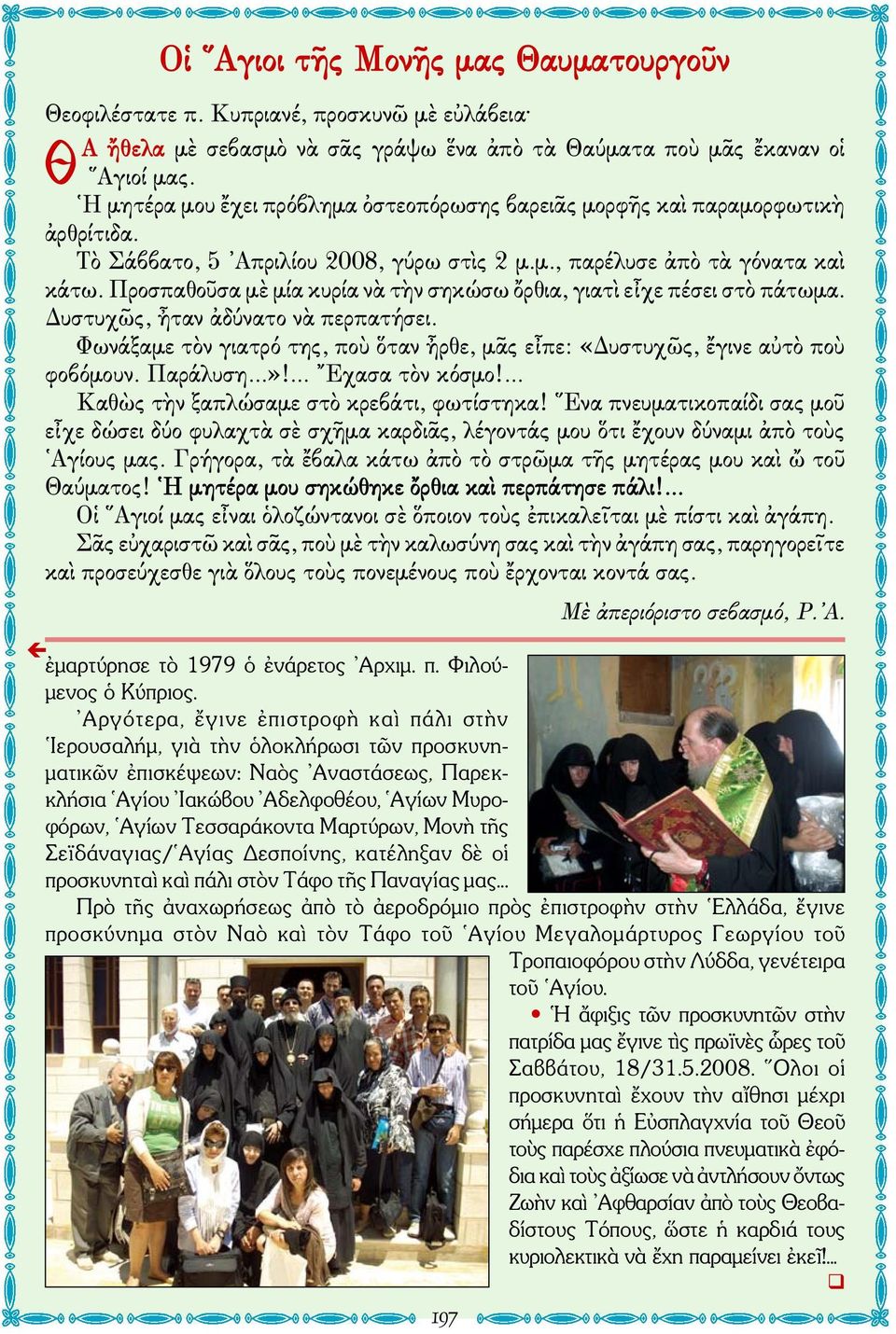 Προσπαθοῦσα μὲ μία κυρία νὰ τὴν σηκώσω ὄρθια, γιατὶ εἶχε πέσει στὸ πάτωμα. Δυστυχῶς, ἦταν ἀδύνατο νὰ περπατήσει. Φωνάξαμε τὸν γιατρό της, ποὺ ὅταν ἦρθε, μᾶς εἶπε: «Δυστυχῶς, ἔγινε αὐτὸ ποὺ φοβόμουν.