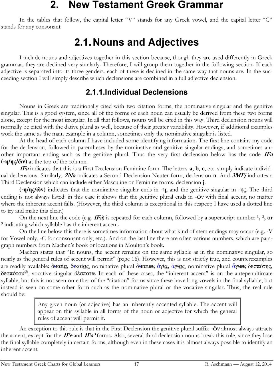 Therefore, I will group them together in the following section. If each adjective is separated into its three genders, each of these is declined in the same way that nouns are.