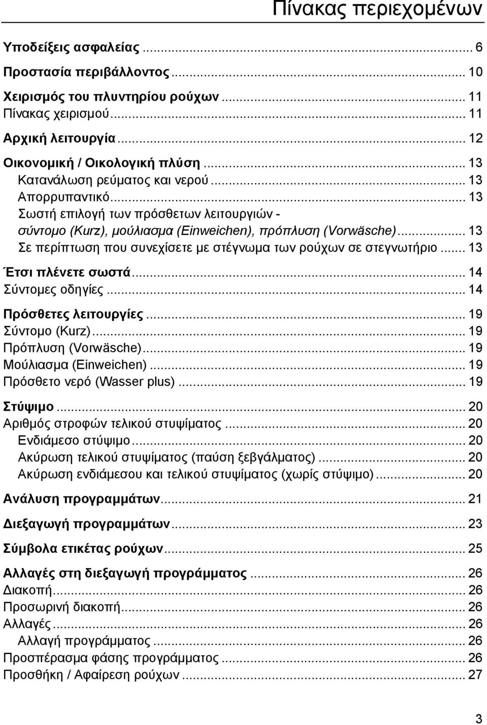 .. 13 Σε περίπτωση που συνεχίσετε με στέγνωμα των ρούχων σε στεγνωτήριο... 13 Έτσι πλένετε σωστά... 14 Σύντομες οδηγίες... 14 Πρόσθετες λειτουργίες... 19 Σύντομο (Kurz)... 19 Πρόπλυση (Vorwäsche).