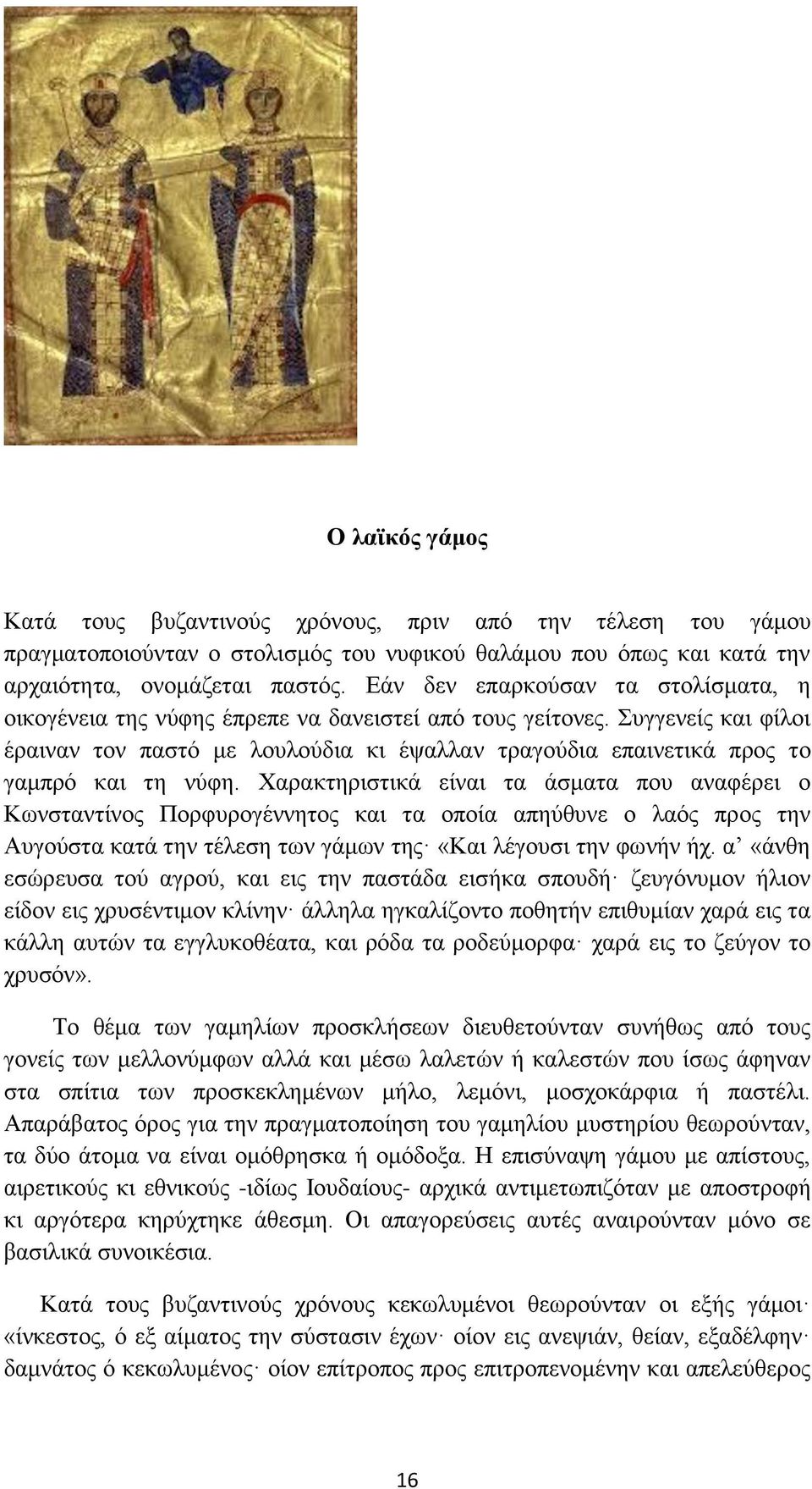 Συγγενείς και φίλοι έραιναν τον παστό με λουλούδια κι έψαλλαν τραγούδια επαινετικά προς το γαμπρό και τη νύφη.