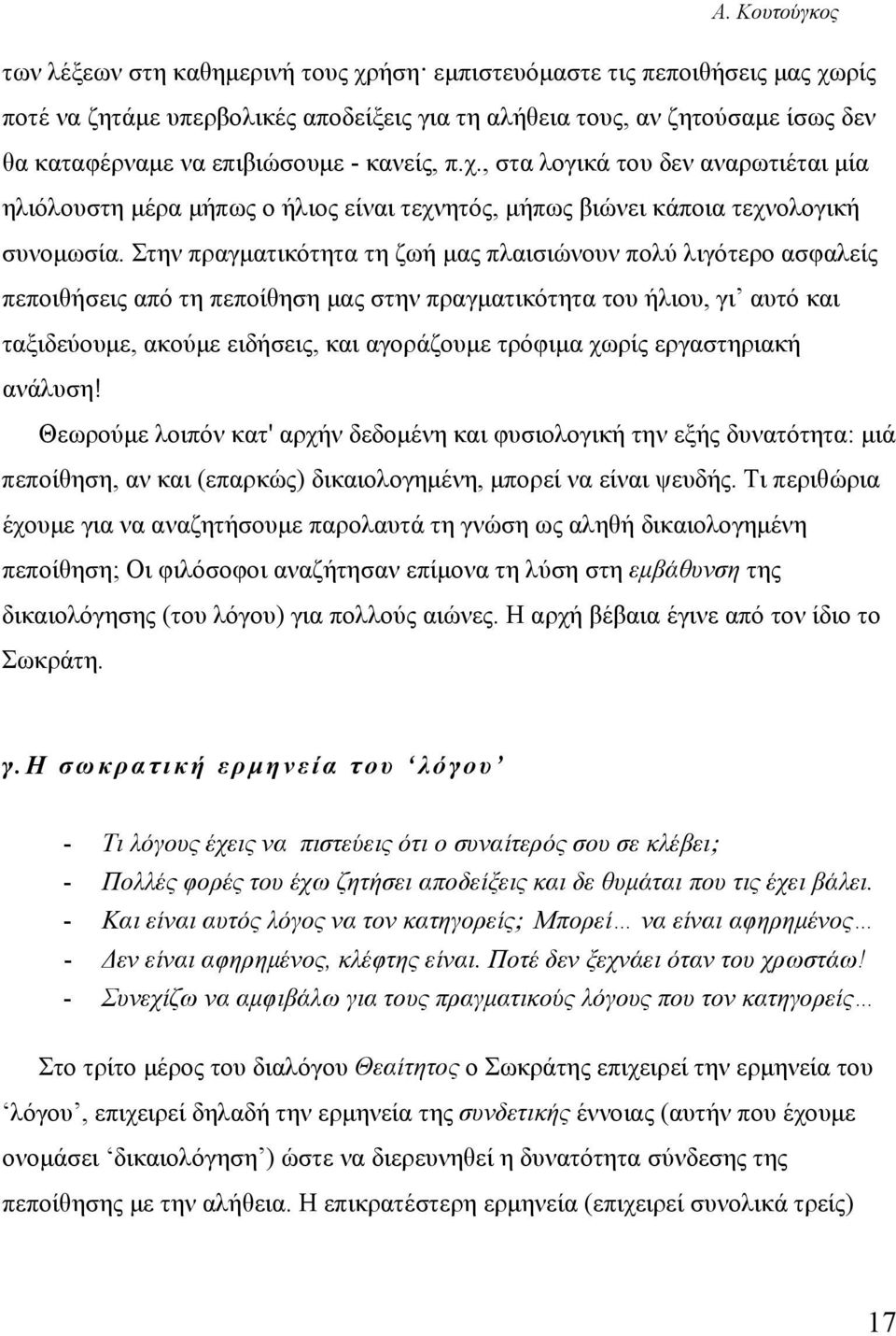 Στην πραγματικότητα τη ζωή μας πλαισιώνουν πολύ λιγότερο ασφαλείς πεποιθήσεις από τη πεποίθηση μας στην πραγματικότητα του ήλιου, γι αυτό και ταξιδεύουμε, ακούμε ειδήσεις, και αγοράζουμε τρόφιμα