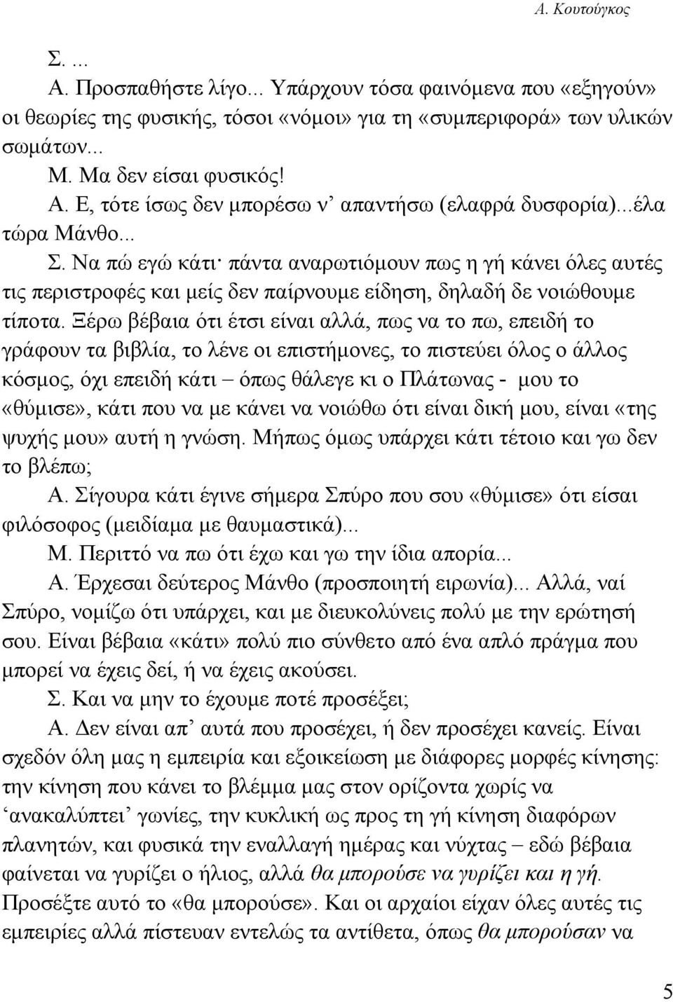 Ξέρω βέβαια ότι έτσι είναι αλλά, πως να το πω, επειδή το γράφουν τα βιβλία, το λένε οι επιστήμονες, το πιστεύει όλος ο άλλος κόσμος, όχι επειδή κάτι όπως θάλεγε κι ο Πλάτωνας - μου το «θύμισε», κάτι