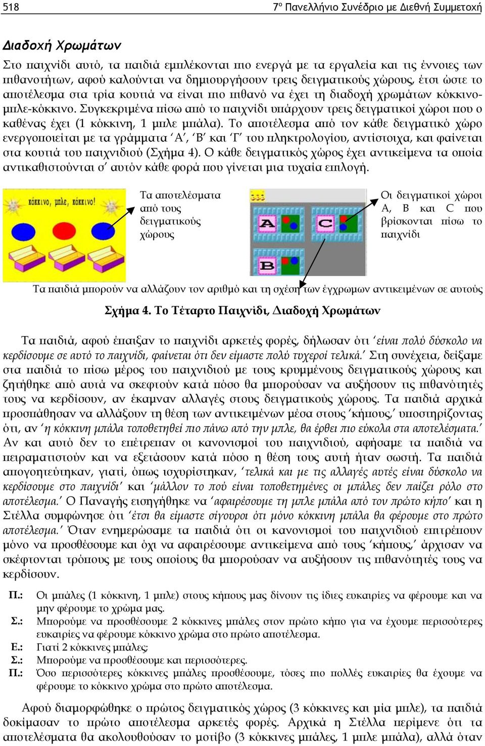 Συγκεκριμένα πίσω από το παιχνίδι υπάρχουν τρεις δειγματικοί χώροι που ο καθένας έχει (1 κόκκινη, 1 μπλε μπάλα).