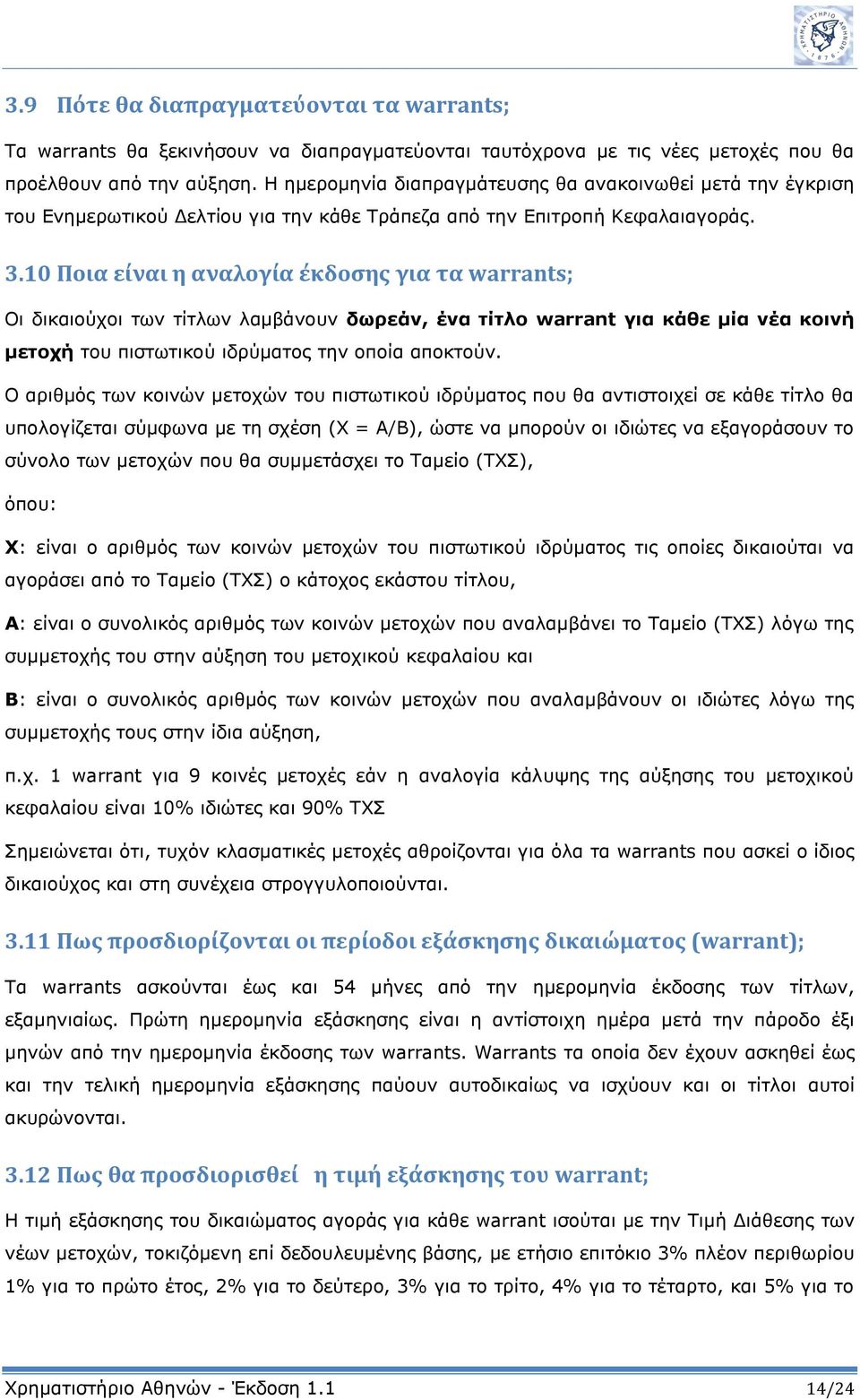 10 Ποια είναι η αναλογία έκδοσης για τα warrants; Οι δικαιούχοι των τίτλων λαμβάνουν δωρεάν, ένα τίτλο warrant για κάθε μία νέα κοινή μετοχή του πιστωτικού ιδρύματος την οποία αποκτούν.