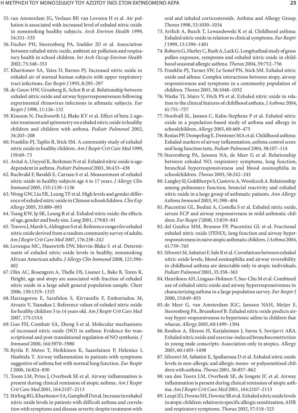 Association between exhaled nitric oxide, ambient air pollution and respiratory health in school children. Int Arch Occup Environ Health 2002, 75:348 353 57. Kharitonov SA, Yates D, Barnes PJ.