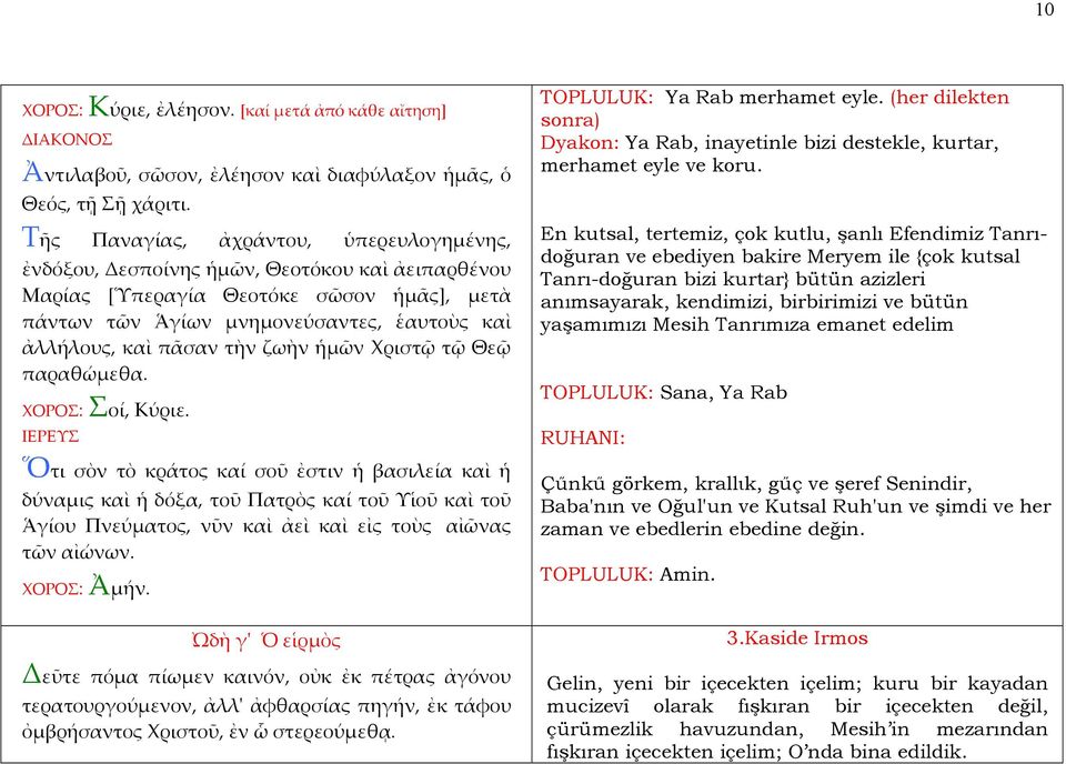 τὴν ζωὴν ἡμῶν Χριστῷ τῷ Θεῷ παραθώμεθα. ΧΟΡΟΣ: Σοί, Κύριε.